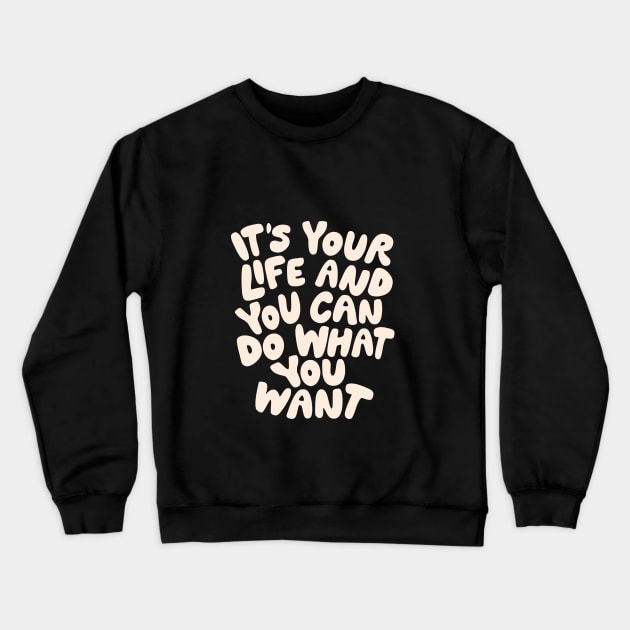 Its Your Life and You Can Do What You Want in Black and White Crewneck Sweatshirt by MotivatedType